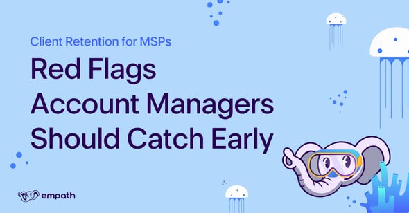Blog title: Client Retention for MSPs: Red Flags Account Managers Should Catch Early 
