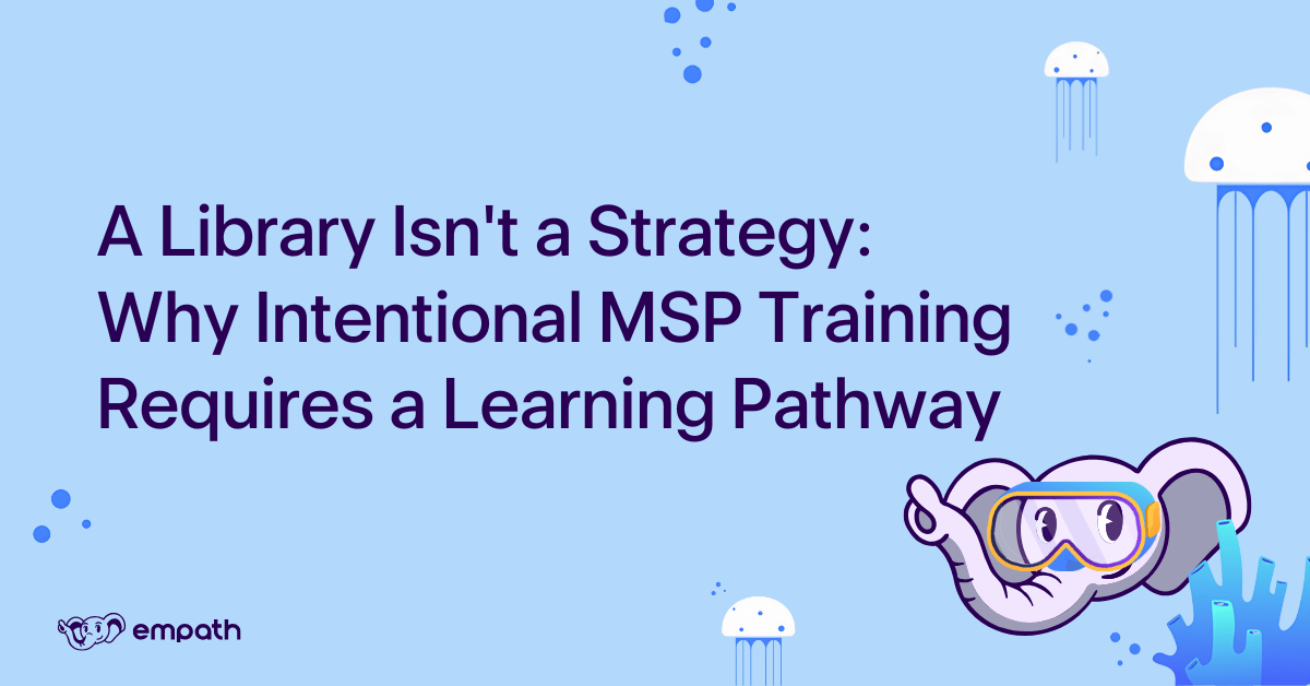 Graphic showing blog title: A Library Isn't a Strategy: Why Intentional MSP Training Requires a Learning Pathway 