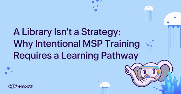 Graphic showing blog title: A Library Isn't a Strategy: Why Intentional MSP Training Requires a Learning Pathway 