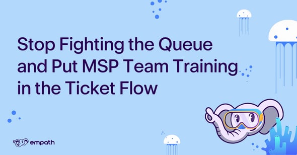 Image with blog title: Stop Fighting the Queue and Put MSP Team Training in the Ticket Flow
