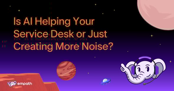 Image showing blog title: Is AI Helping Your Service Desk or Just Creating More Noise? 