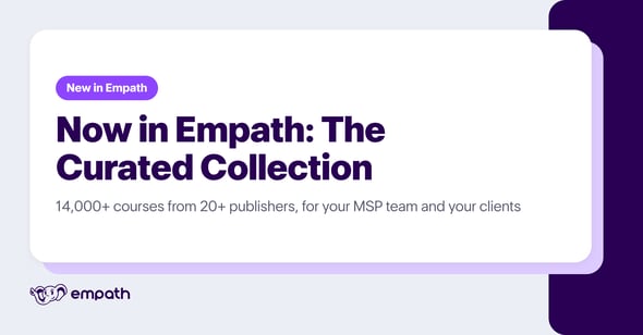 Now in Empath, The Curated Collection, 14,000+ courses from 20+ publishers for MSP teams and clients